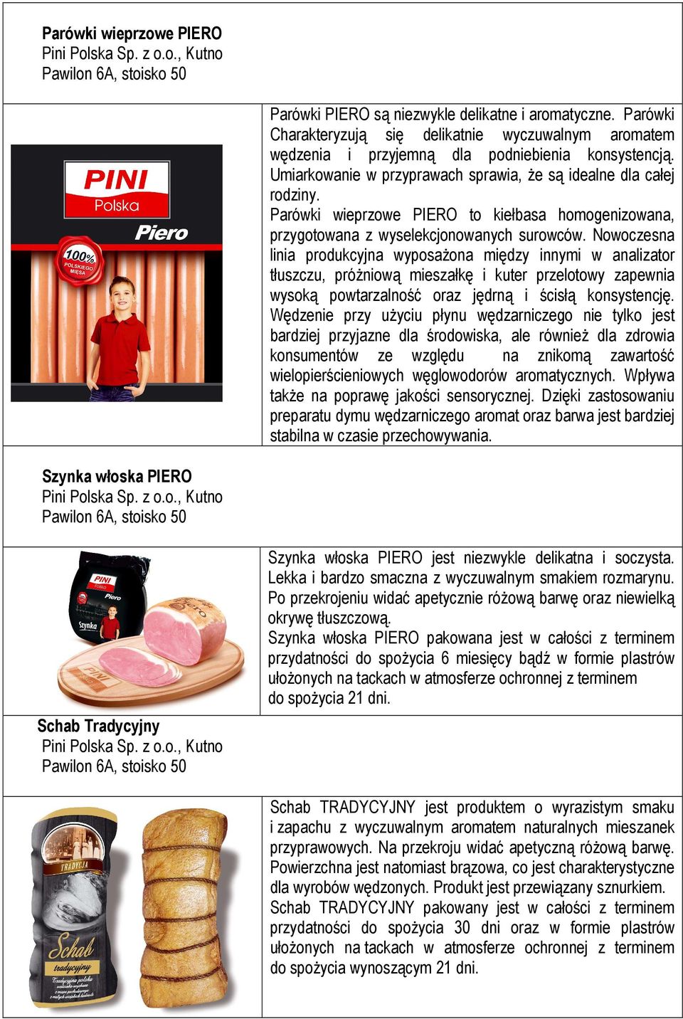 Nowoczesna linia produkcyjna wyposażona między innymi w analizator tłuszczu, próżniową mieszałkę i kuter przelotowy zapewnia wysoką powtarzalność oraz jędrną i ścisłą konsystencję.