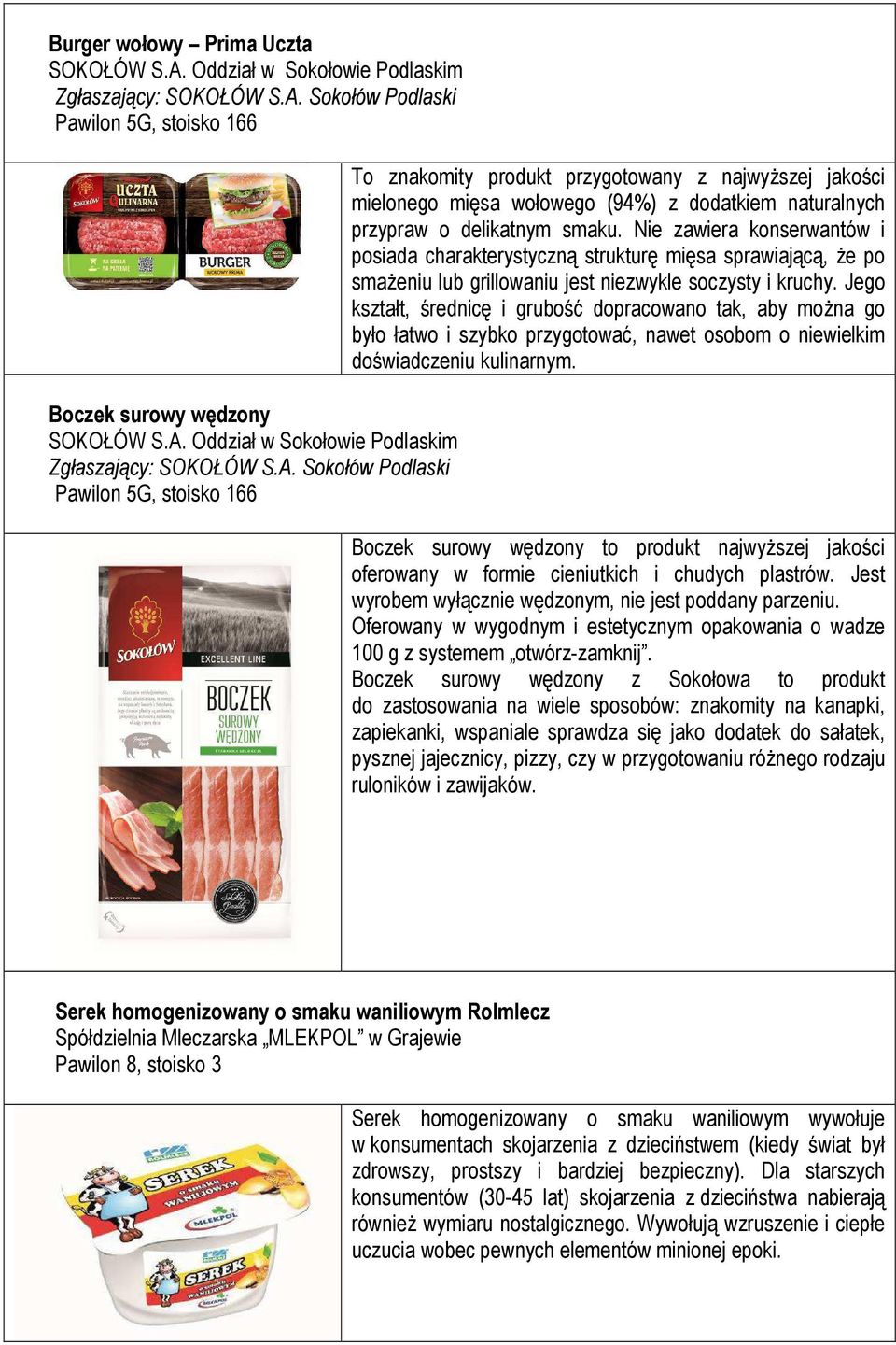Oddział w Sokołowie Podlaskim To znakomity produkt przygotowany z najwyższej jakości mielonego mięsa wołowego (94%) z dodatkiem naturalnych przypraw o delikatnym smaku.