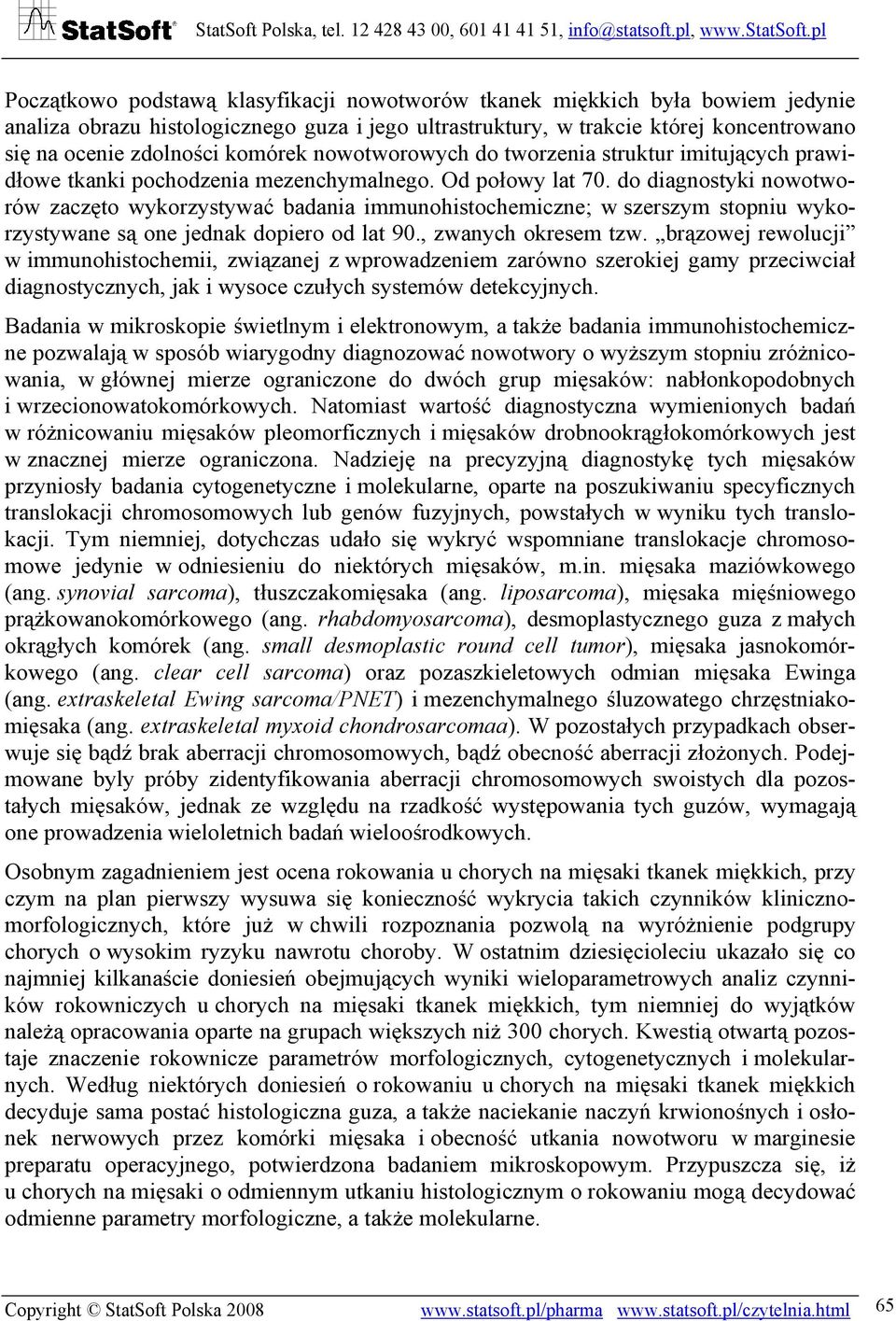 do diagnostyki nowotworów zaczęto wykorzystywać badania immunohistochemiczne; w szerszym stopniu wykorzystywane są one jednak dopiero od lat 90., zwanych okresem tzw.