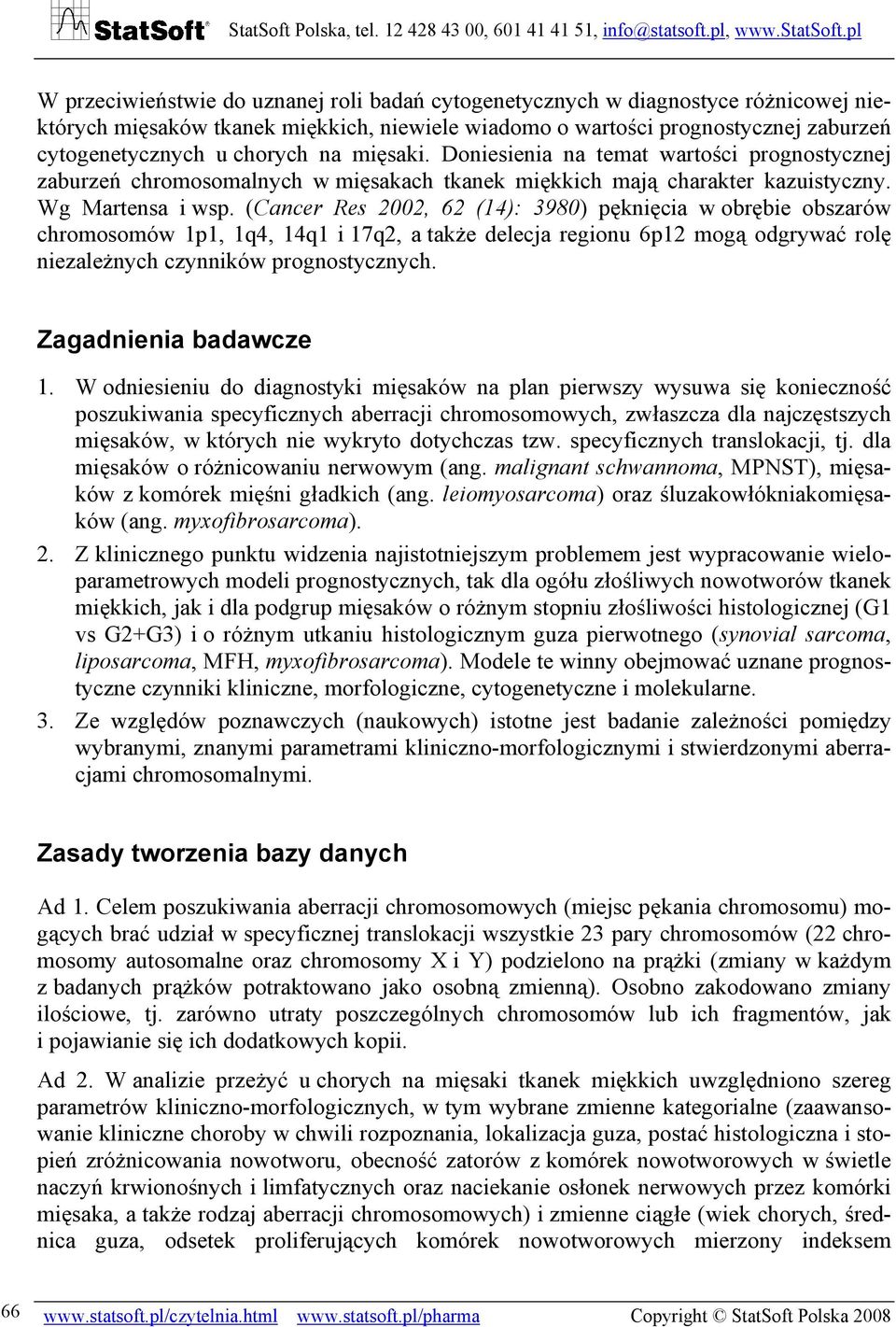 (Cancer Res 2002, 62 (14): 3980) pęknięcia w obrębie obszarów chromosomów 1p1, 1q4, 14q1 i 17q2, a także delecja regionu 6p12 mogą odgrywać rolę niezależnych czynników prognostycznych.