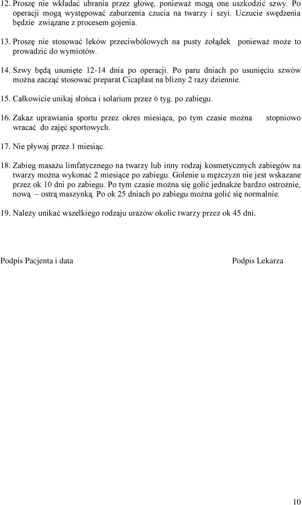 Po paru dniach po usunięciu szwów można zacząć stosować preparat Cicaplast na blizny 2 razy dziennie. 15. Całkowicie unikaj słońca i solarium przez 6 tyg. po zabiegu. 16.