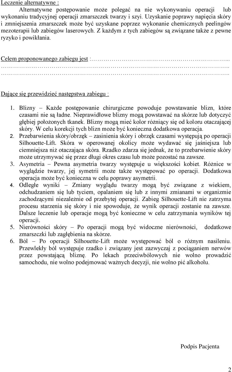 Z każdym z tych zabiegów są związane także z pewne ryzyko i powikłania. Celem proponowanego zabiegu jest :....... Dające się przewidzieć następstwa zabiegu : 1.