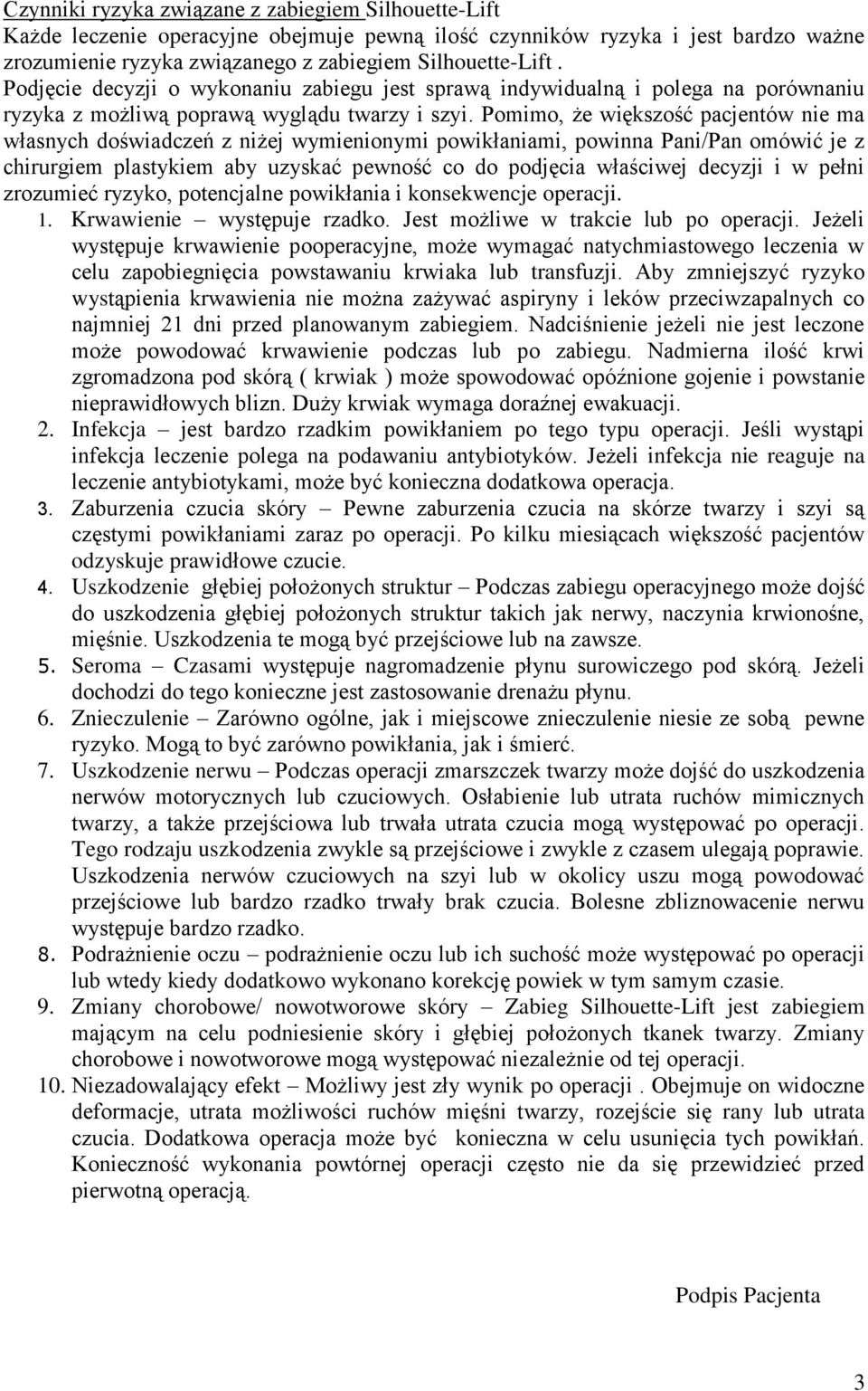 Pomimo, że większość pacjentów nie ma własnych doświadczeń z niżej wymienionymi powikłaniami, powinna Pani/Pan omówić je z chirurgiem plastykiem aby uzyskać pewność co do podjęcia właściwej decyzji i