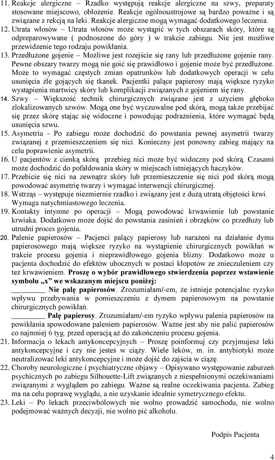 Nie jest możliwe przewidzenie tego rodzaju powikłania. 13. Przedłużone gojenie Możliwe jest rozejście się rany lub przedłużone gojenie rany.