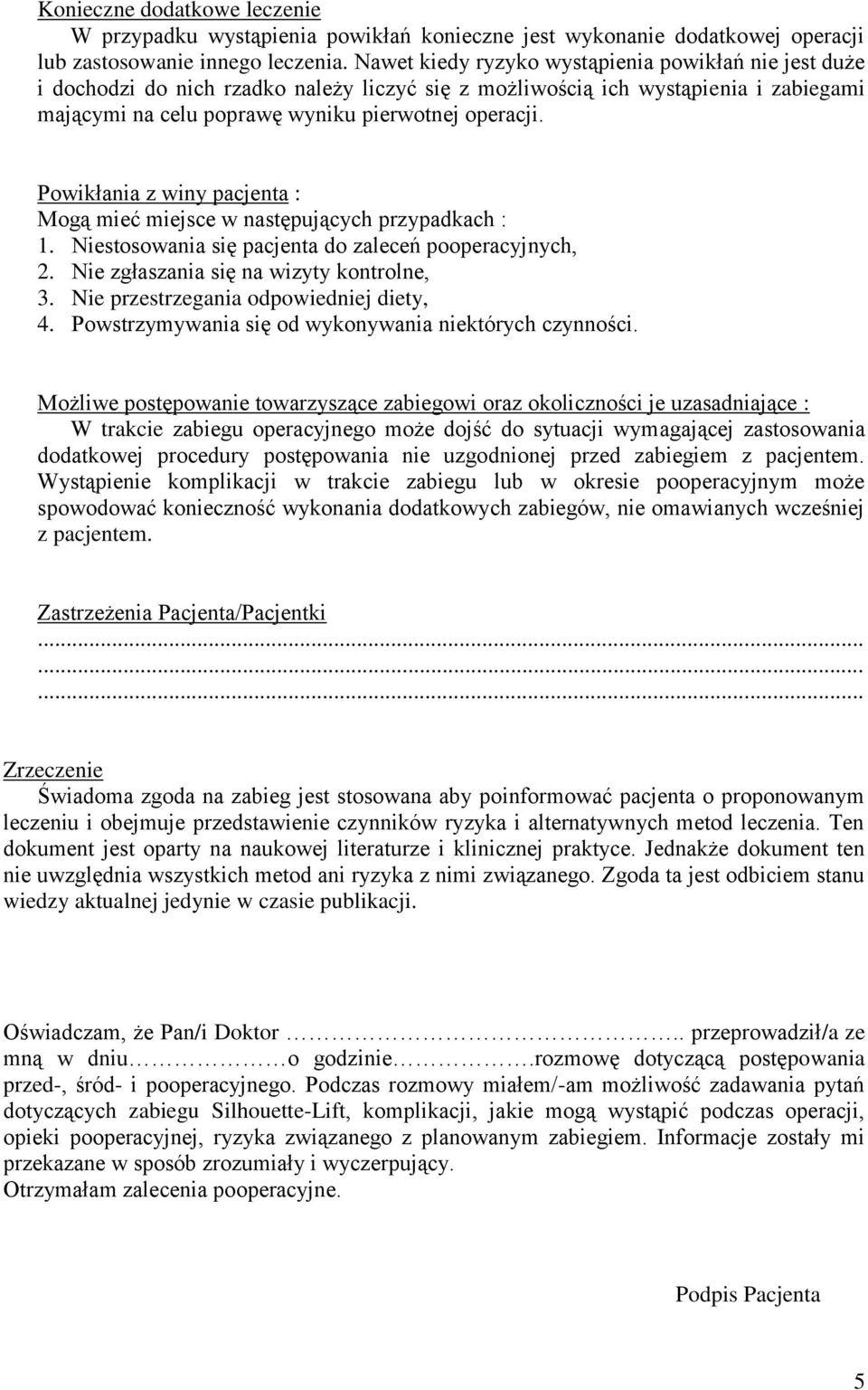 Powikłania z winy pacjenta : Mogą mieć miejsce w następujących przypadkach : 1. Niestosowania się pacjenta do zaleceń pooperacyjnych, 2. Nie zgłaszania się na wizyty kontrolne, 3.