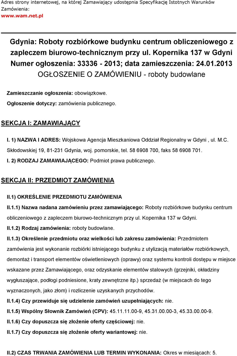 SEKCJA I: ZAMAWIAJĄCY I. 1) NAZWA I ADRES: Wjskwa Agencja Mieszkaniwa Oddział Reginalny w Gdyni, ul. M.C. Skłdwskiej 19, 81-231 Gdynia, wj. pmrskie, tel. 58 6908 700, faks 58 6908 701. I. 2) RODZAJ ZAMAWIAJĄCEGO: Pdmit prawa publiczneg.