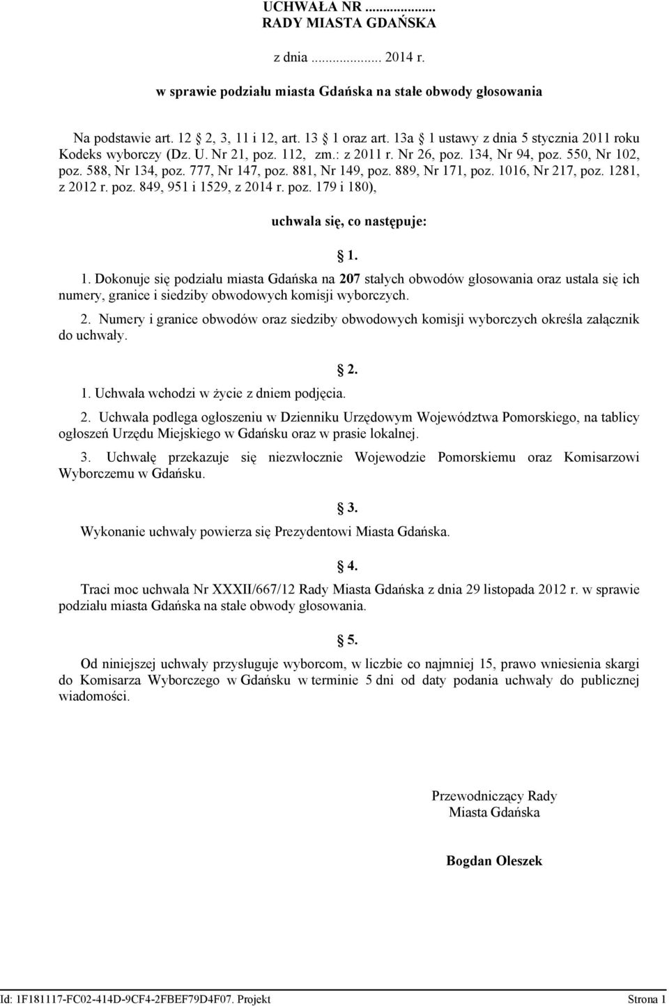 889, Nr 171, poz. 1016, Nr 217, poz. 1281, z 2012 r. poz. 849, 951 i 1529, z 2014 r. poz. 179 i 180), uchwala się, co następuje: 1. 1. Dokonuje się podziału miasta Gdańska na 207 stałych obwodów głosowania oraz ustala się ich numery, granice i siedziby obwodowych komisji wyborczych.