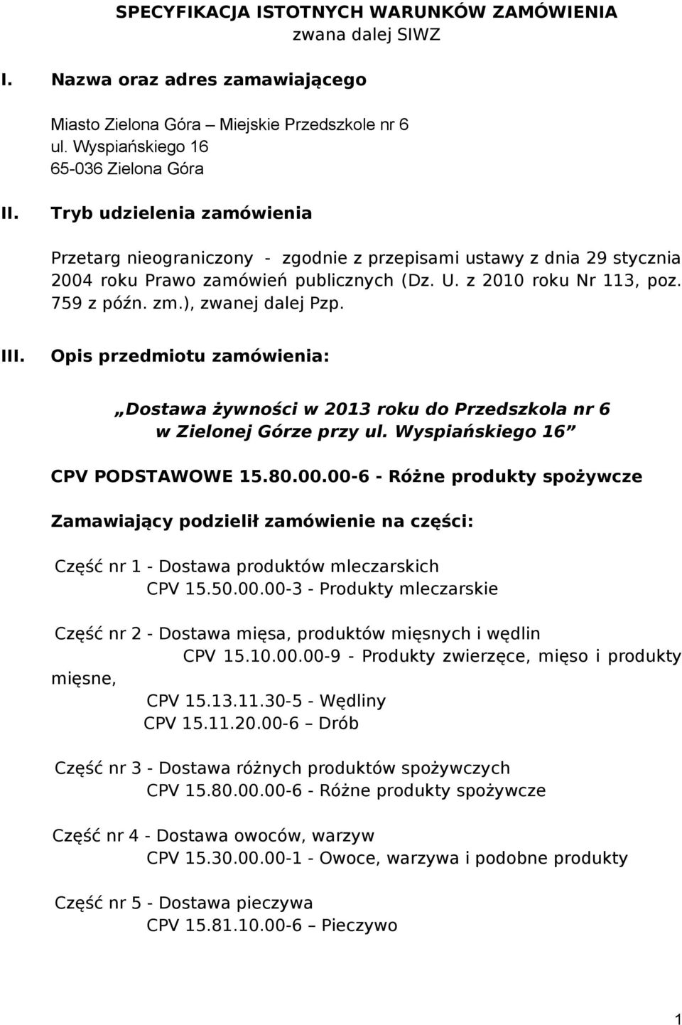 ), zwanej dalej Pzp. III. Opis przedmiotu zamówienia: Dostawa żywności w 2013 roku do Przedszkola nr 6 w Zielonej Górze przy ul. Wyspiańskiego 16 CPV PODSTAWOWE 15.80.00.