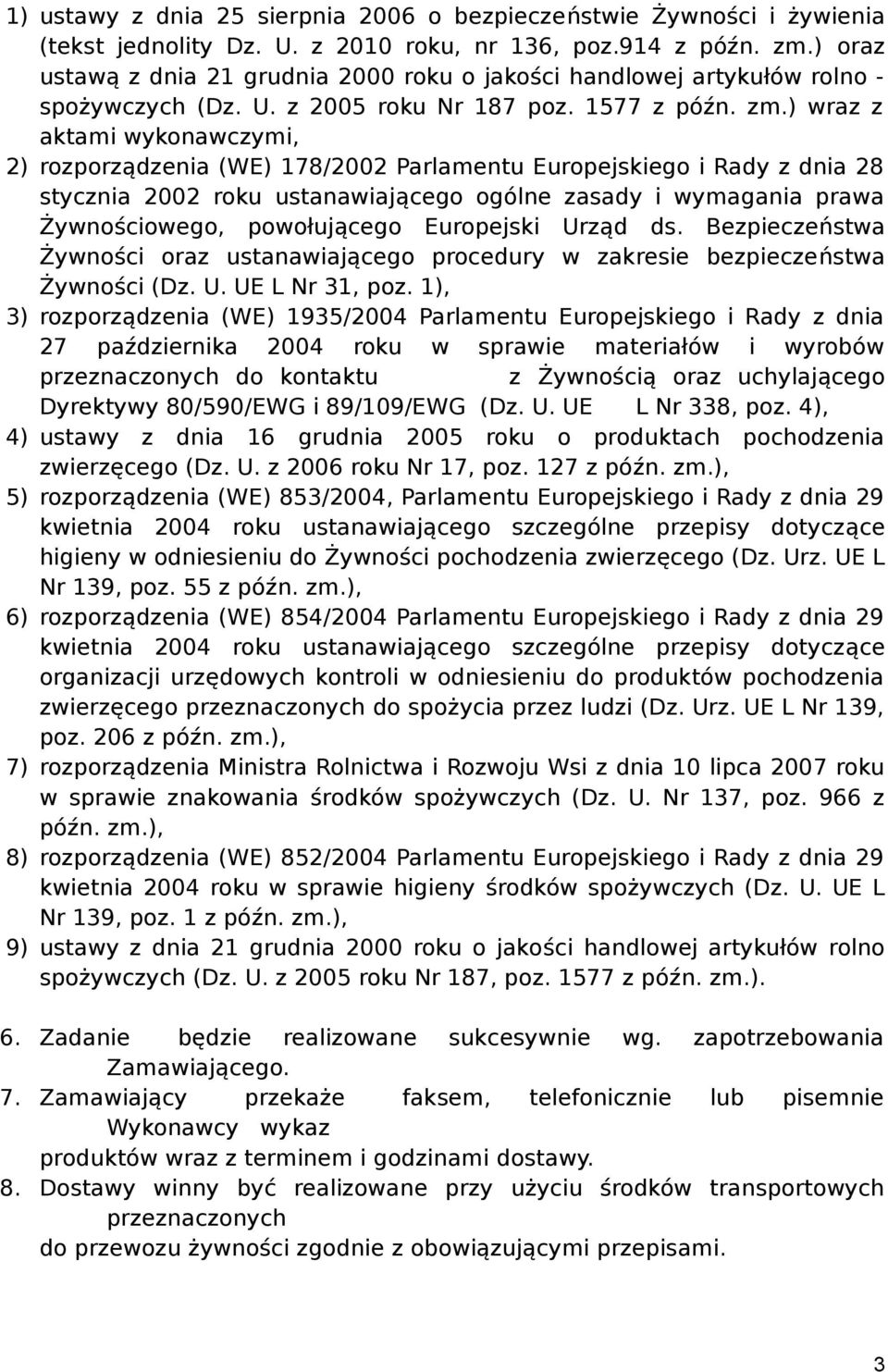 ) wraz z aktami wykonawczymi, 2) rozporządzenia (WE) 178/2002 Parlamentu Europejskiego i Rady z dnia 28 stycznia 2002 roku ustanawiającego ogólne zasady i wymagania prawa Żywnościowego, powołującego