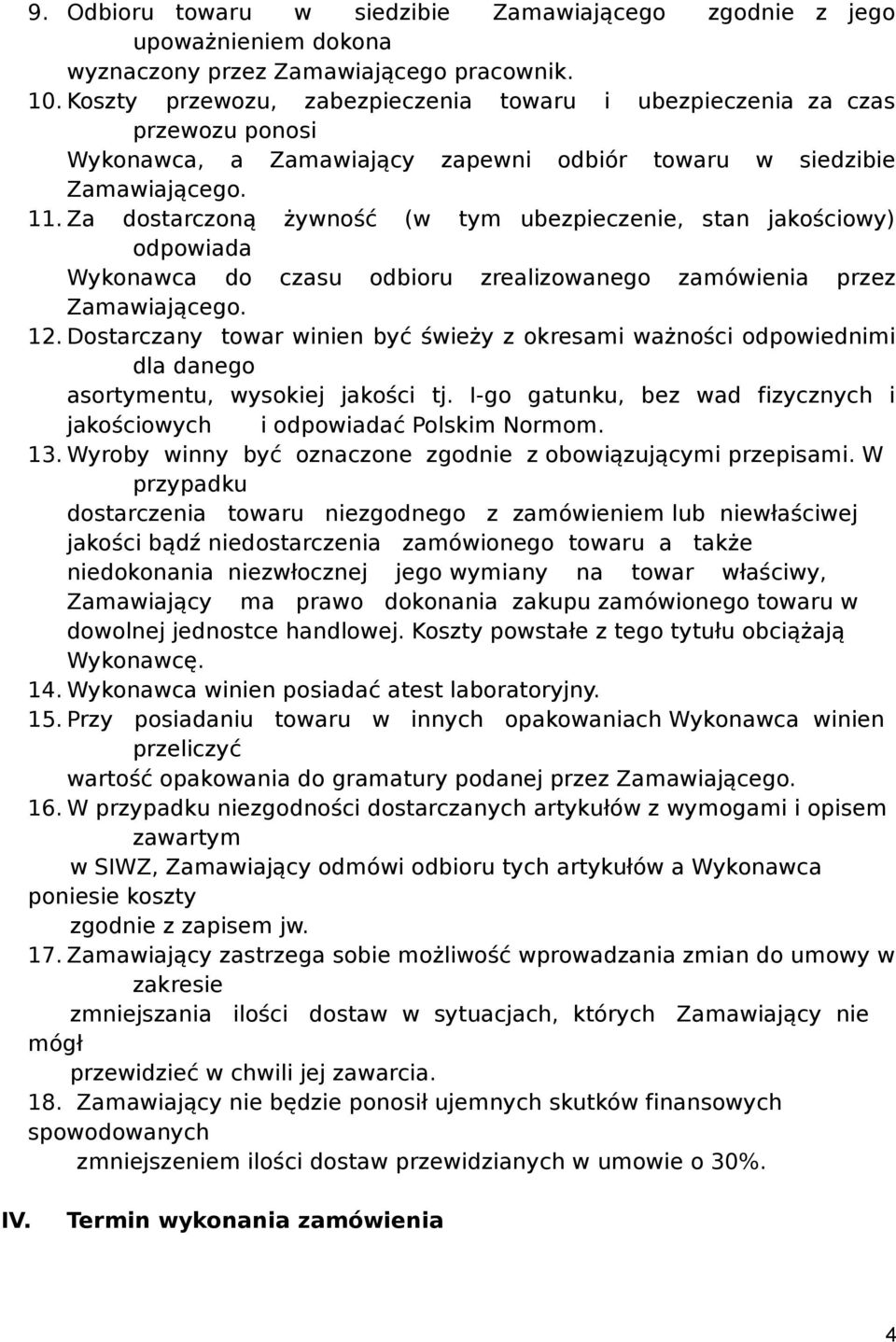 Za dostarczoną żywność (w tym ubezpieczenie, stan jakościowy) odpowiada Wykonawca do czasu odbioru zrealizowanego zamówienia przez Zamawiającego. 12.