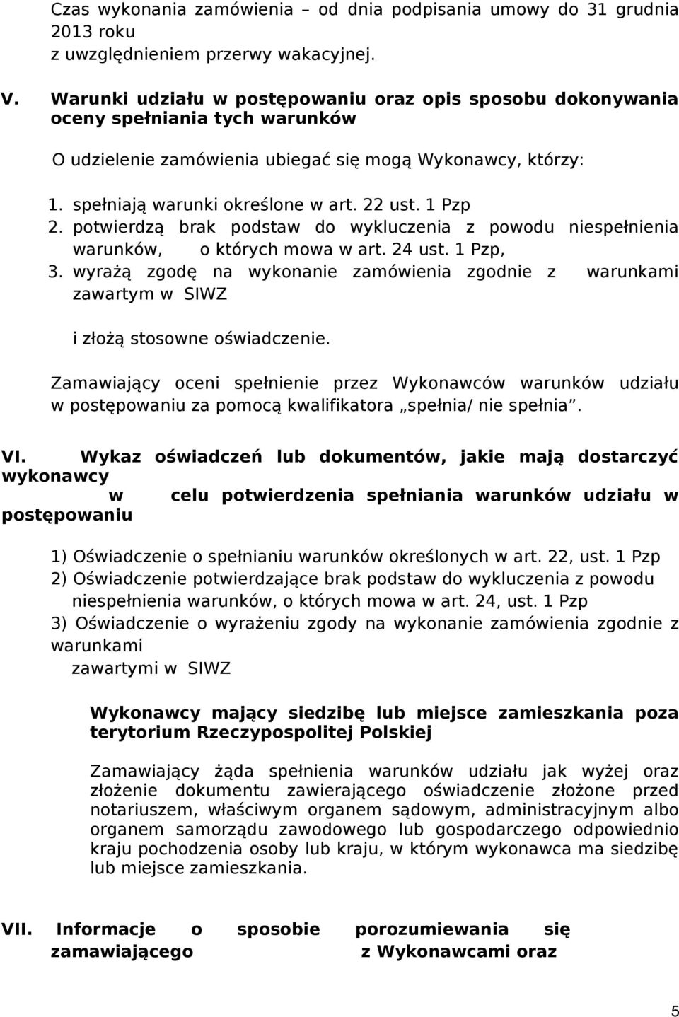 1 Pzp 2. potwierdzą brak podstaw do wykluczenia z powodu niespełnienia warunków, o których mowa w art. 24 ust. 1 Pzp, 3.