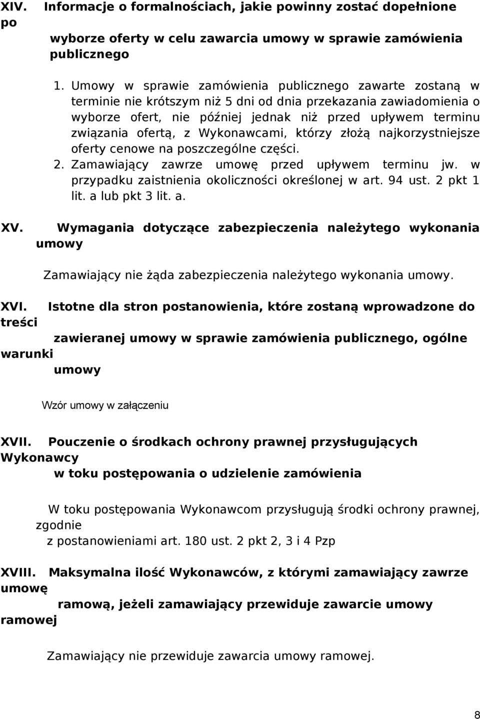 ofertą, z Wykonawcami, którzy złożą najkorzystniejsze oferty cenowe na poszczególne części. 2. Zamawiający zawrze umowę przed upływem terminu jw. w przypadku zaistnienia okoliczności określonej w art.