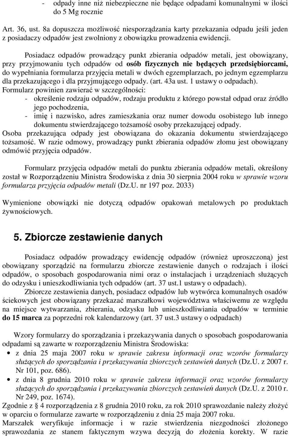 Posiadacz odpadów prowadzący punkt zbierania odpadów metali, jest obowiązany, przy przyjmowaniu tych odpadów od osób fizycznych nie będących przedsiębiorcami, do wypełniania formularza przyjęcia