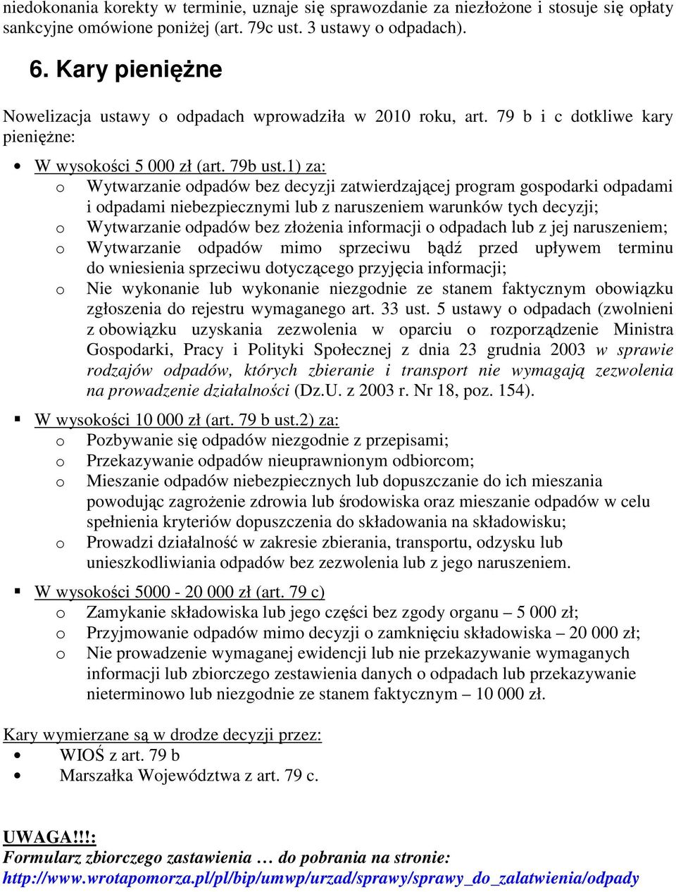 1) za: o Wytwarzanie odpadów bez decyzji zatwierdzającej program gospodarki odpadami i odpadami niebezpiecznymi lub z naruszeniem warunków tych decyzji; o Wytwarzanie odpadów bez złoŝenia informacji