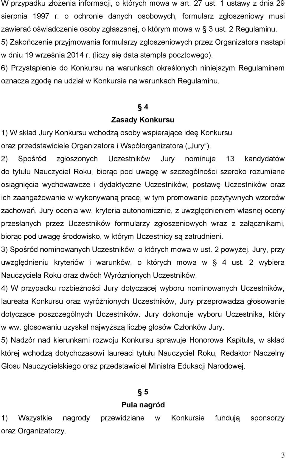 5) Zakończenie przyjmowania formularzy zgłoszeniowych przez Organizatora nastąpi w dniu 19 września 2014 r. (liczy się data stempla pocztowego).