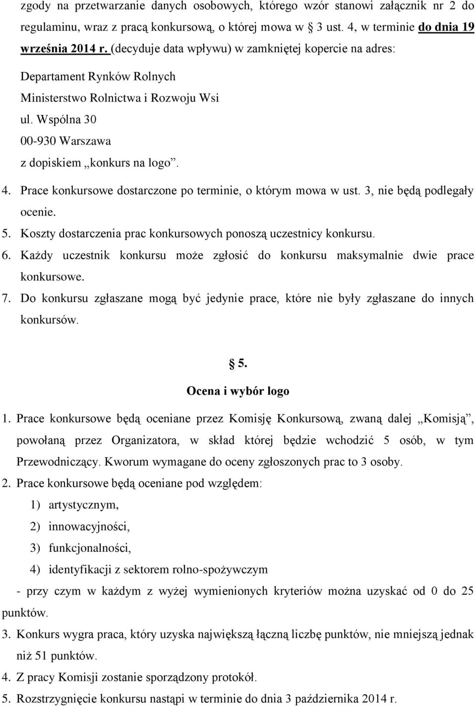 Prace konkursowe dostarczone po terminie, o którym mowa w ust. 3, nie będą podlegały ocenie. 5. Koszty dostarczenia prac konkursowych ponoszą uczestnicy konkursu. 6.