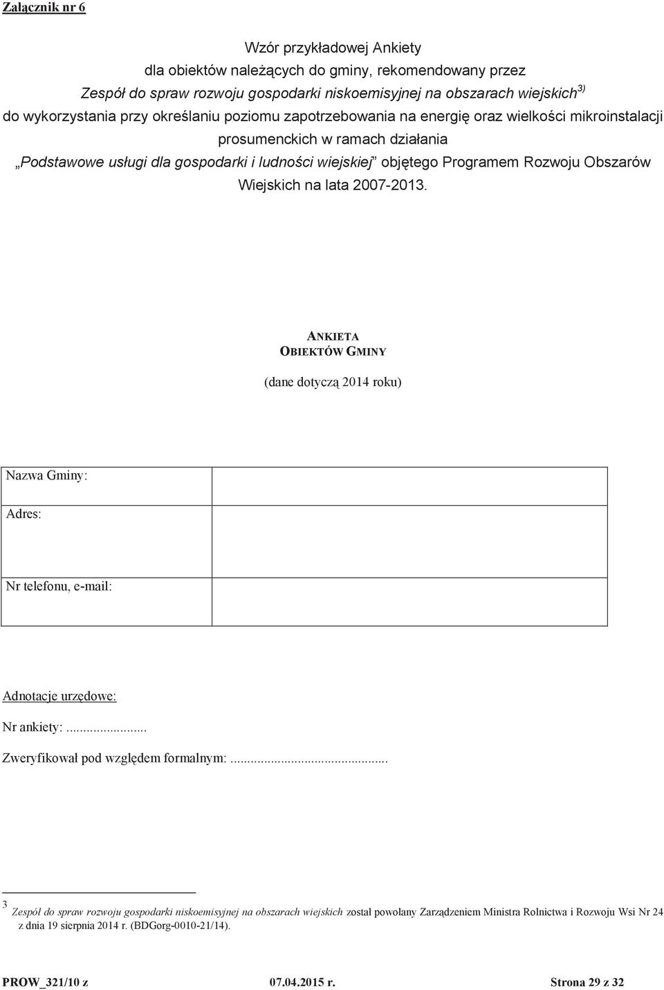 Wiejskich na lata 2007-2013. ANKIETA OBIEKTÓW GMINY (dane dotyczą 2014 roku) Nazwa Gminy: Adres: Nr telefonu, e-mail: Adnotacje urzędowe: Nr ankiety:... Zweryfikował pod względem formalnym:.