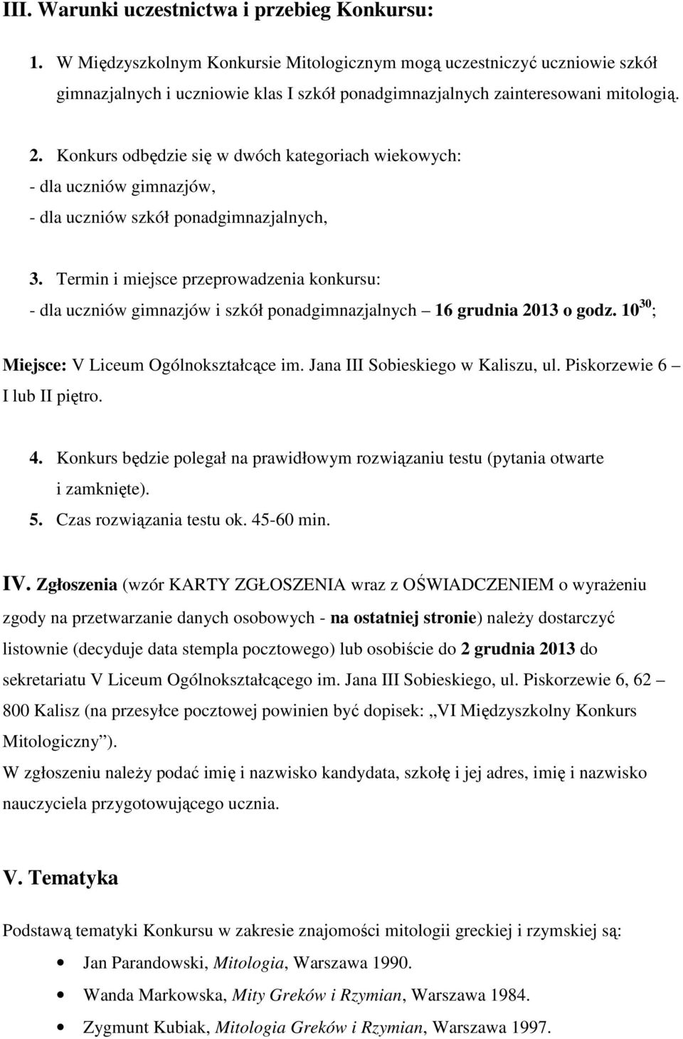 Konkurs odbędzie się w dwóch kategoriach wiekowych: - dla uczniów gimnazjów, - dla uczniów szkół ponadgimnazjalnych, 3.