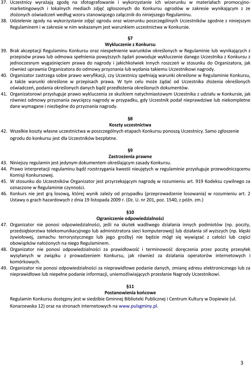 Udzielenie zgody na wykorzystanie zdjęć ogrodu oraz wizerunku poszczególnych Uczestników zgodnie z niniejszym Regulaminem i w zakresie w nim wskazanym jest warunkiem uczestnictwa w Konkursie.