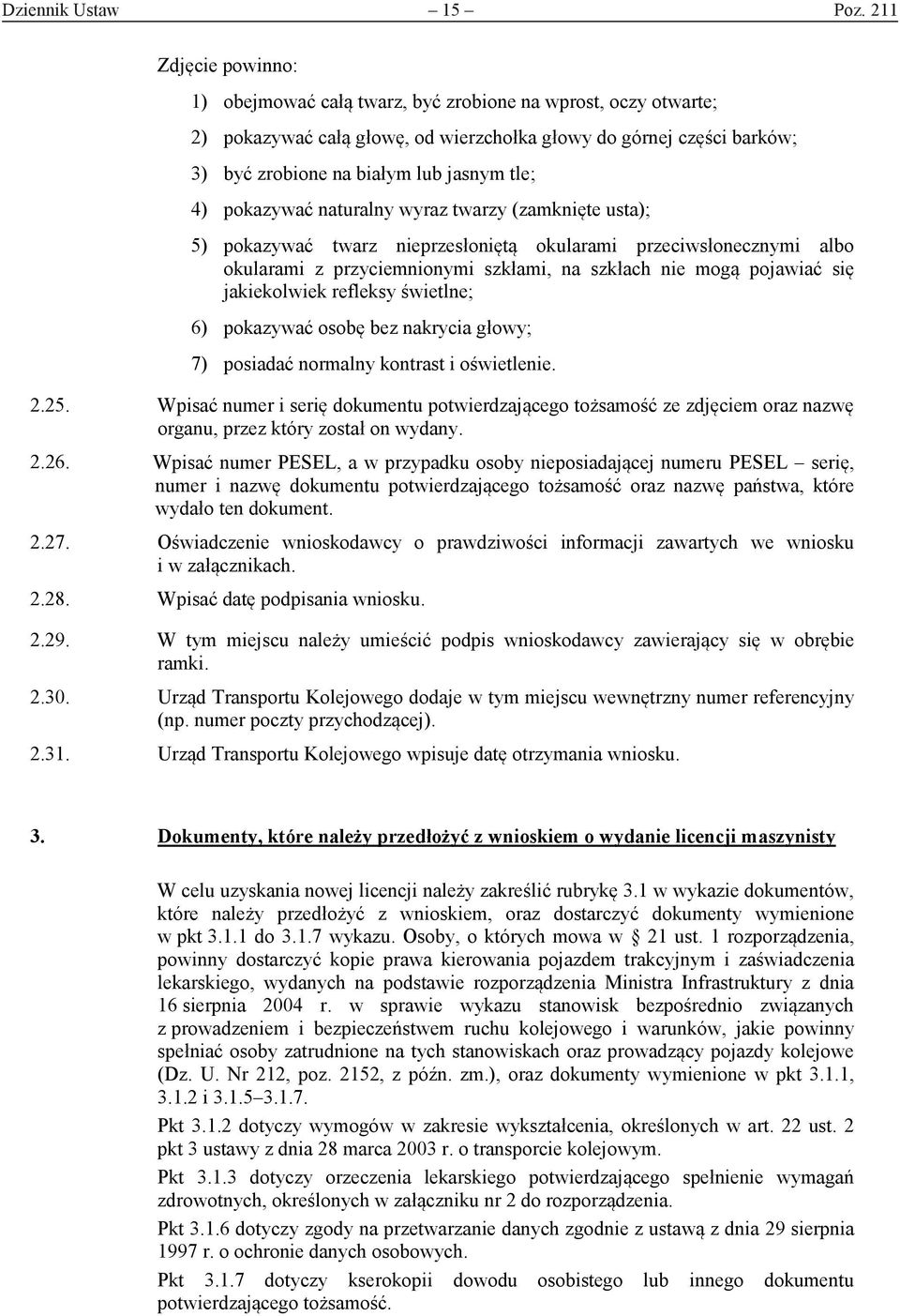 pokazywać naturalny wyraz twarzy (zamknięte usta); 5) pokazywać twarz nieprzesłoniętą okularami przeciwsłonecznymi albo okularami z przyciemnionymi szkłami, na szkłach nie mogą pojawiać się