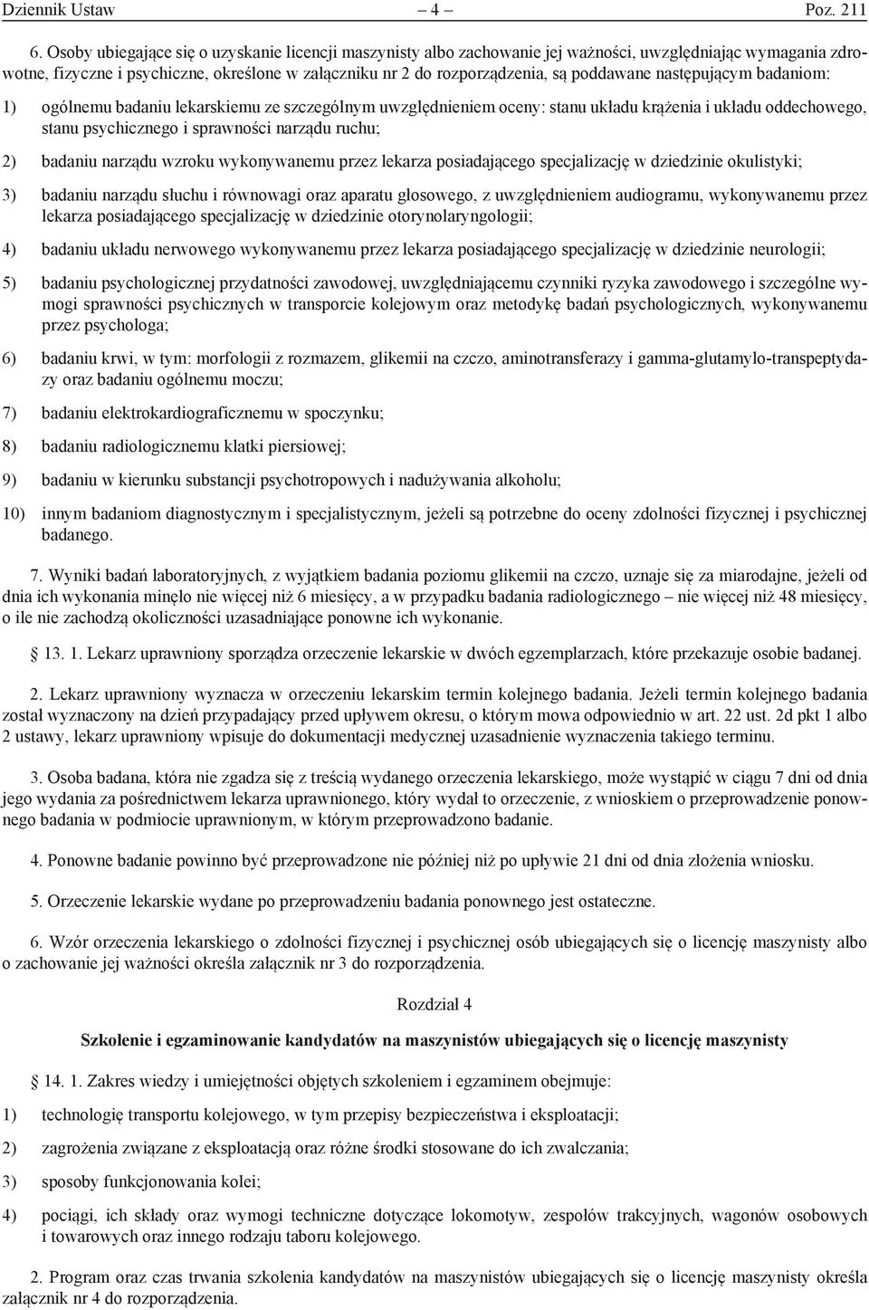 poddawane następującym badaniom: 1) ogólnemu badaniu lekarskiemu ze szczególnym uwzględnieniem oceny: stanu układu krążenia i układu oddechowego, stanu psychicznego i sprawności narządu ruchu; 2)