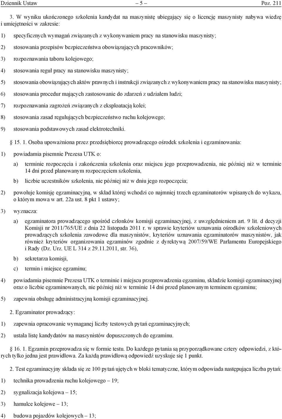 stanowisku maszynisty; 2) stosowania przepisów bezpieczeństwa obowiązujących pracowników; 3) rozpoznawania taboru kolejowego; 4) stosowania reguł pracy na stanowisku maszynisty; 5) stosowania