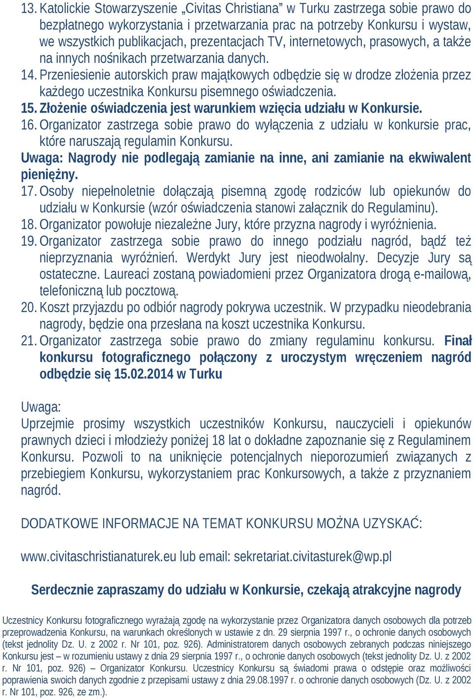 Przeniesienie autorskich praw majątkowych odbędzie się w drodze złożenia przez każdego uczestnika Konkursu pisemnego oświadczenia. 15. Złożenie oświadczenia jest warunkiem wzięcia udziału w Konkursie.