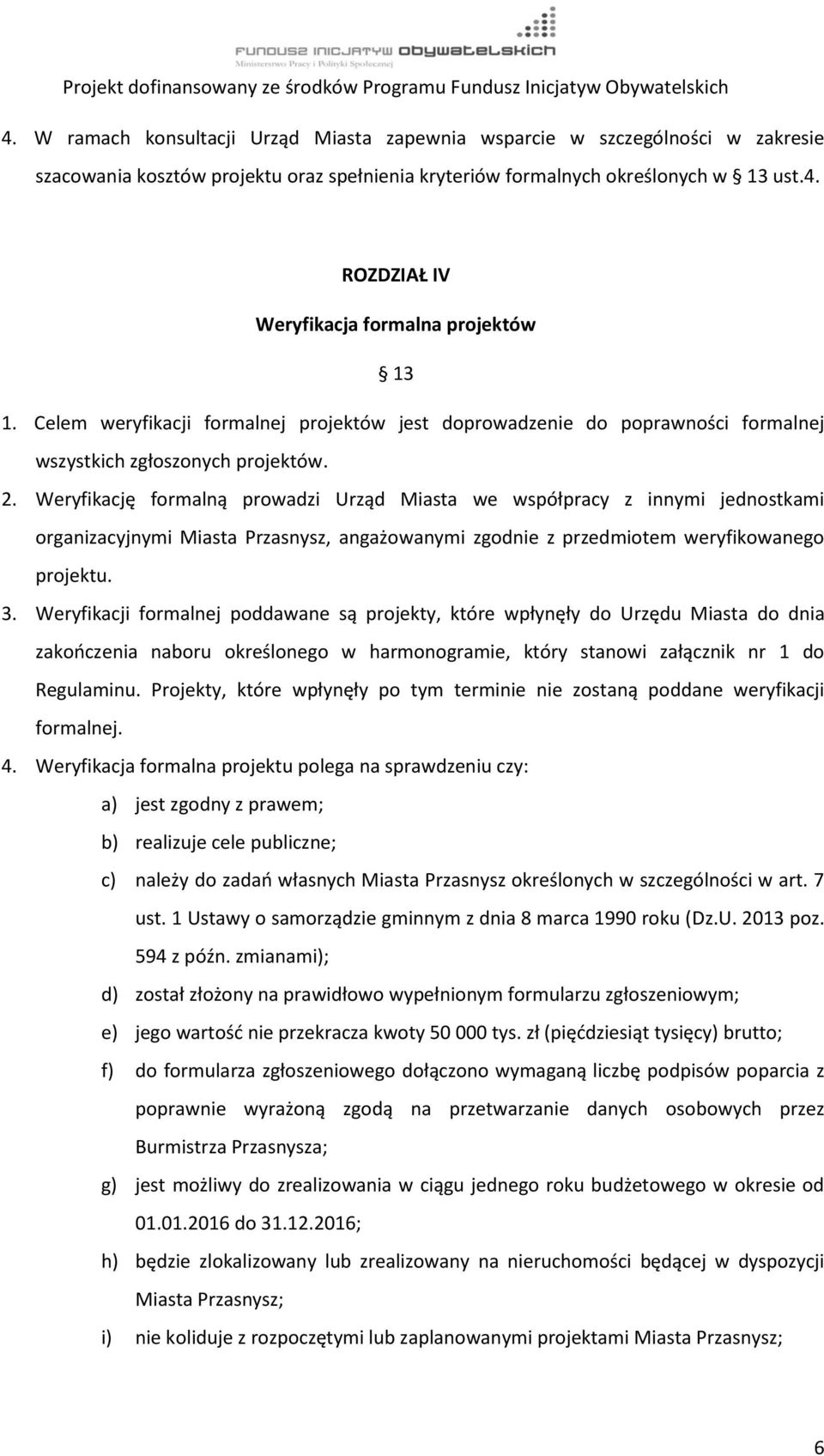 Weryfikację formalną prowadzi Urząd Miasta we współpracy z innymi jednostkami organizacyjnymi Miasta Przasnysz, angażowanymi zgodnie z przedmiotem weryfikowanego projektu. 3.