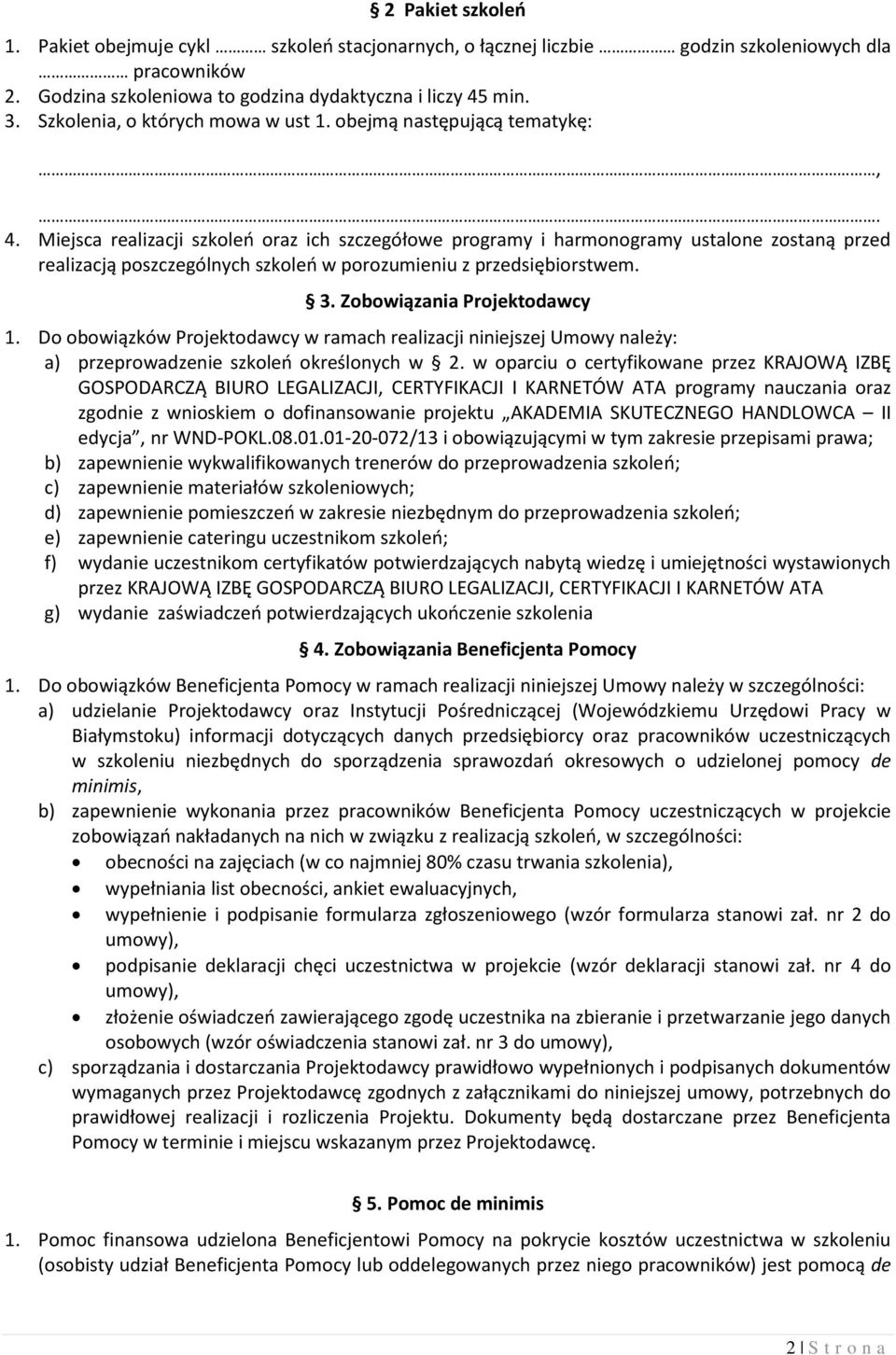 Miejsca realizacji szkoleń oraz ich szczegółowe programy i harmonogramy ustalone zostaną przed realizacją poszczególnych szkoleń w porozumieniu z przedsiębiorstwem. 3. Zobowiązania Projektodawcy 1.