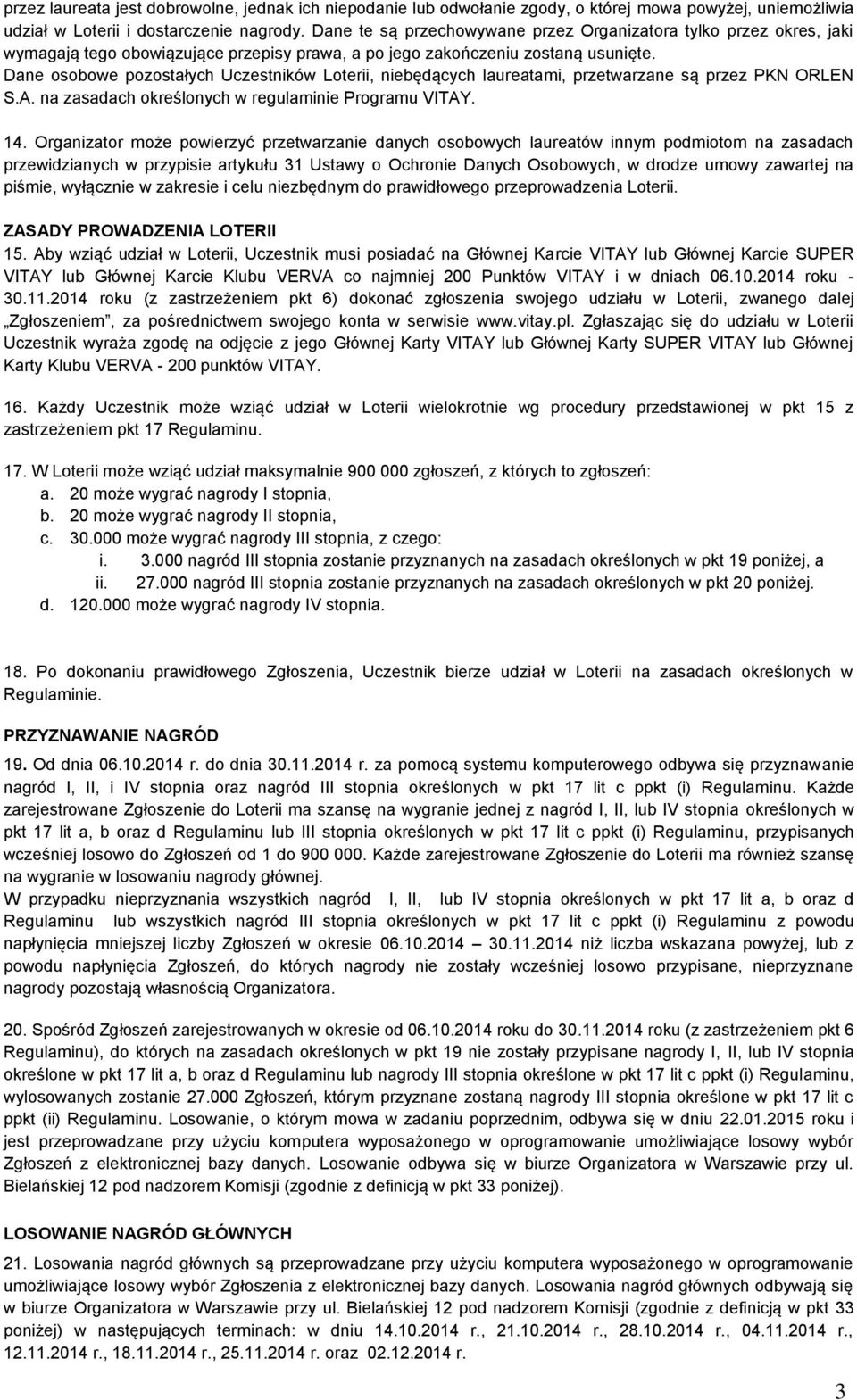 Dane osobowe pozostałych Uczestników Loterii, niebędących laureatami, przetwarzane są przez PKN ORLEN S.A. na zasadach określonych w regulaminie Programu VITAY. 14.