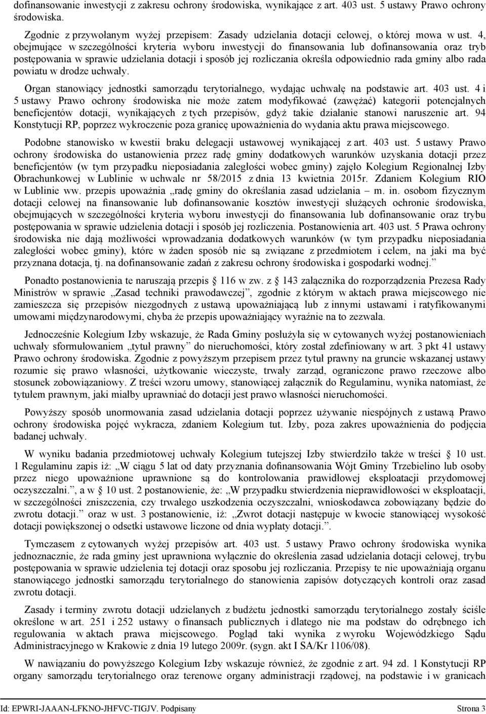 4, obejmujące w szczególności kryteria wyboru inwestycji do finansowania lub dofinansowania oraz tryb postępowania w sprawie udzielania dotacji i sposób jej rozliczania określa odpowiednio rada gminy