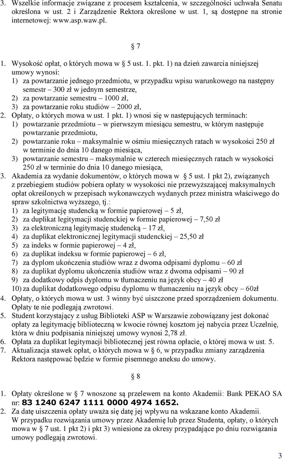 1) na dzień zawarcia niniejszej umowy wynosi: 1) za powtarzanie jednego przedmiotu, w przypadku wpisu warunkowego na następny semestr 300 zł w jednym semestrze, 2) za powtarzanie semestru 1000 zł, 3)