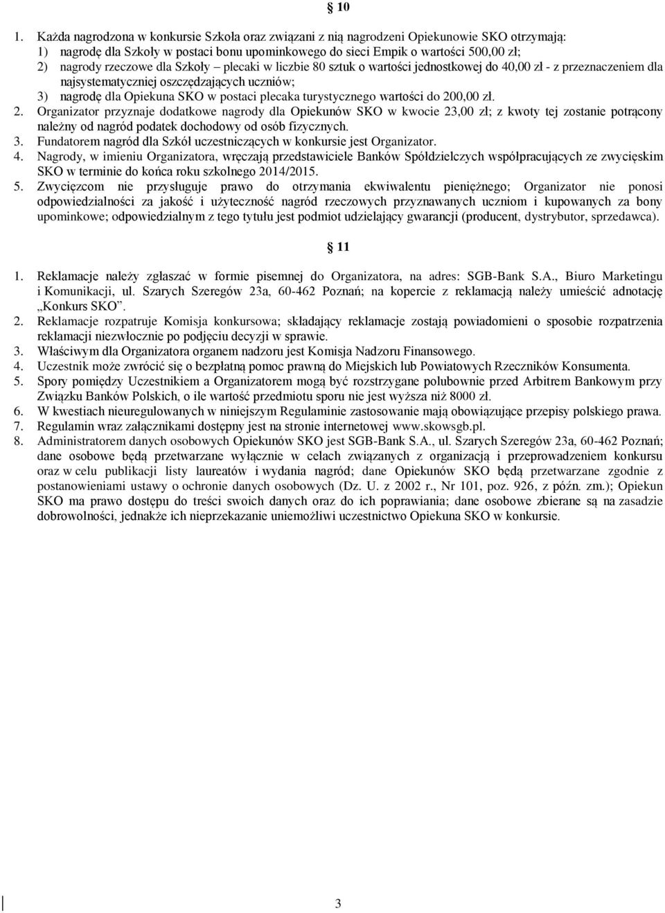 turystycznego wartości do 200,00 zł. 2. Organizator przyznaje dodatkowe nagrody dla Opiekunów SKO w kwocie 23,00 zł; z kwoty tej zostanie potrącony należny od nagród podatek dochodowy od osób fizycznych.