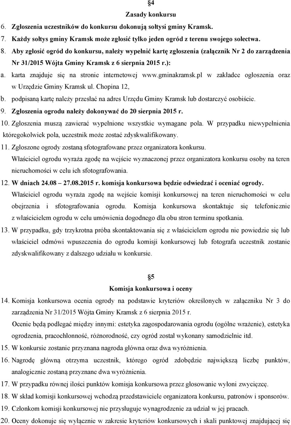 gminakramsk.pl w zakładce ogłoszenia oraz w Urzędzie Gminy Kramsk ul. Chopina 12, b. podpisaną kartę należy przesłać na adres Urzędu Gminy Kramsk lub dostarczyć osobiście. 9.