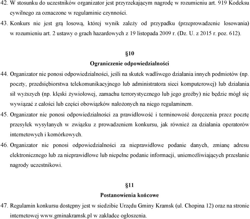 10 Ograniczenie odpowiedzialności 44. Organizator nie ponosi odpowiedzialności, jeśli na skutek wadliwego działania innych podmiotów (np.