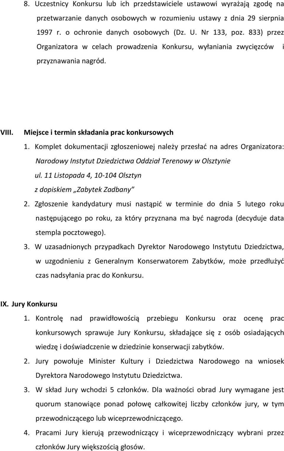 Komplet dokumentacji zgłoszeniowej należy przesłać na adres Organizatora: Narodowy Instytut Dziedzictwa Oddział Terenowy w Olsztynie ul. 11 Listopada 4, 10-104 Olsztyn z dopiskiem Zabytek Zadbany 2.