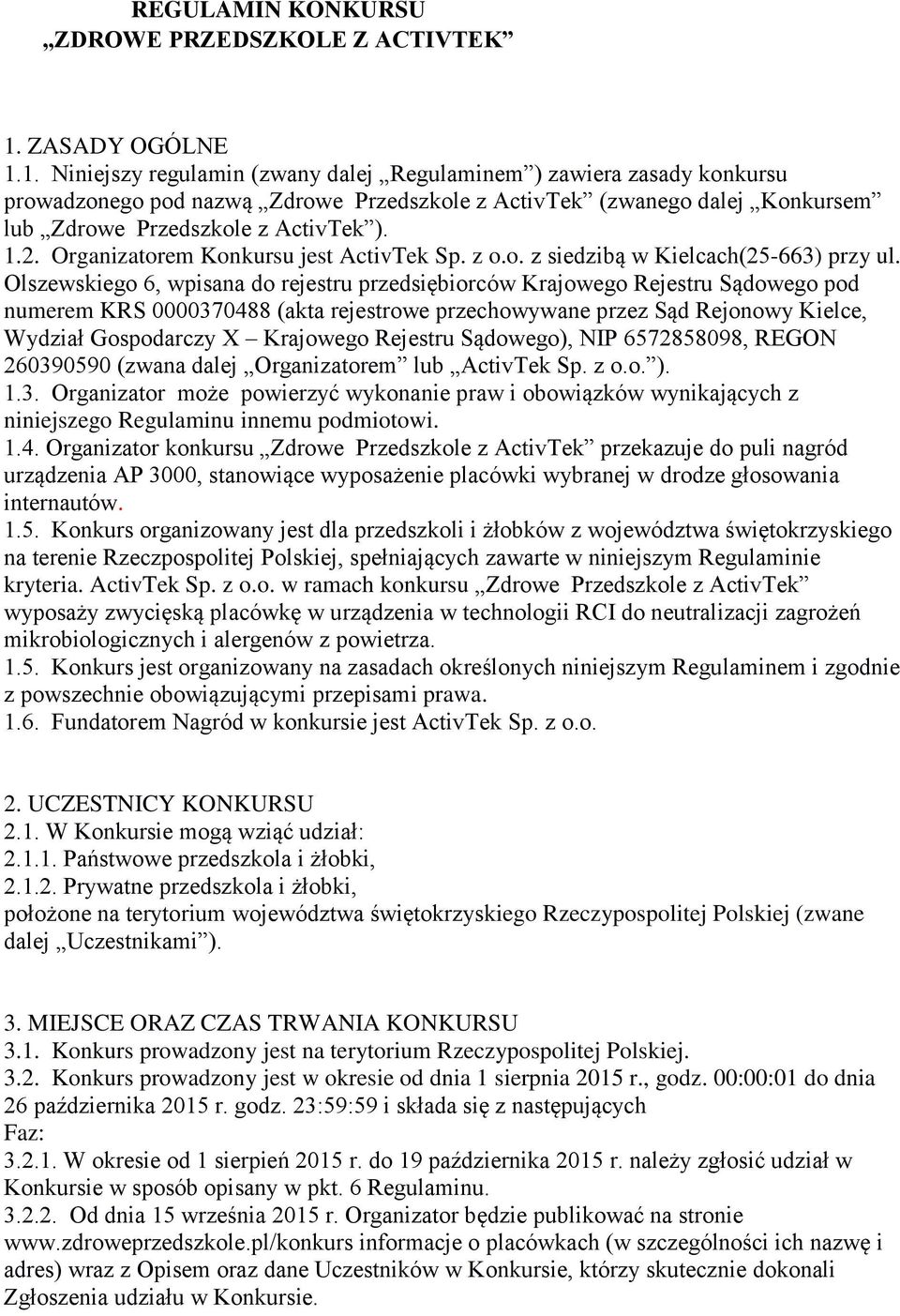 1. Niniejszy regulamin (zwany dalej Regulaminem ) zawiera zasady konkursu prowadzonego pod nazwą Zdrowe Przedszkole z ActivTek (zwanego dalej Konkursem lub Zdrowe Przedszkole z ActivTek ). 1.2.