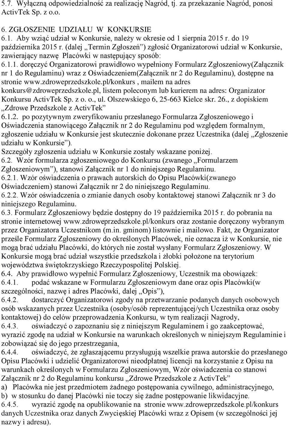 (dalej Termin Zgłoszeń ) zgłosić Organizatorowi udział w Konkursie, zawierający nazwę Placówki w następujący sposób: 6.1.