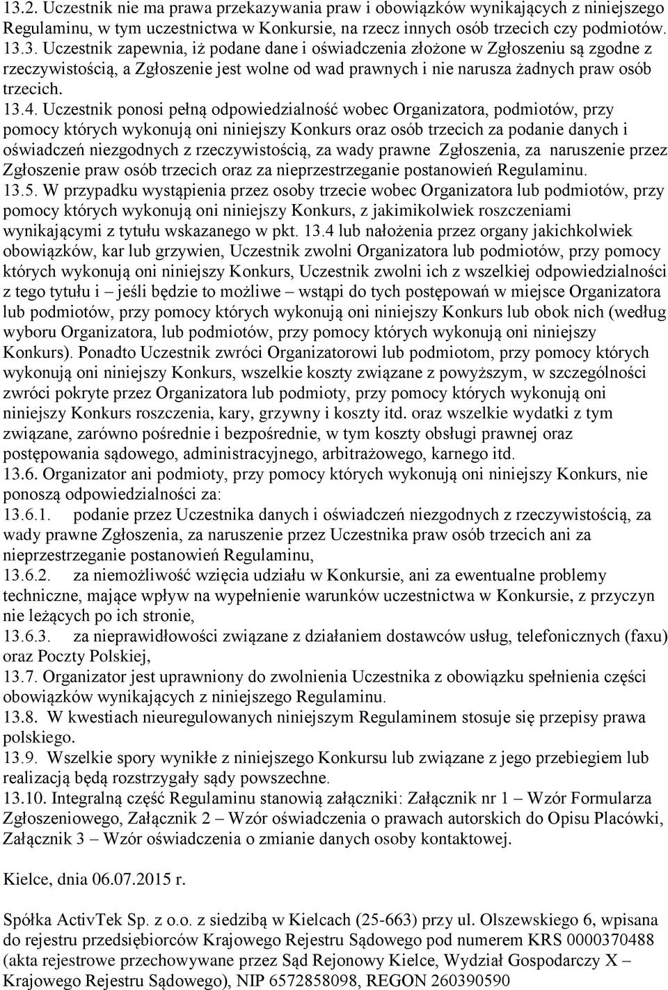 rzeczywistością, za wady prawne Zgłoszenia, za naruszenie przez Zgłoszenie praw osób trzecich oraz za nieprzestrzeganie postanowień Regulaminu. 13.5.