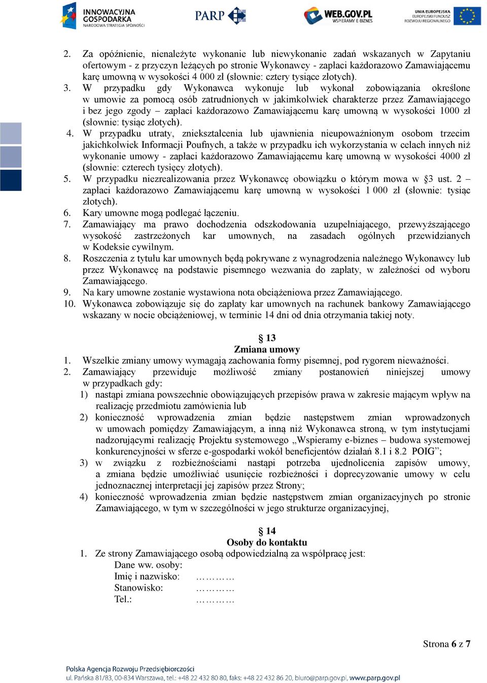 W przypadku gdy Wykonawca wykonuje lub wykonał zobowiązania określone w umowie za pomocą osób zatrudnionych w jakimkolwiek charakterze przez Zamawiającego i bez jego zgody zapłaci każdorazowo