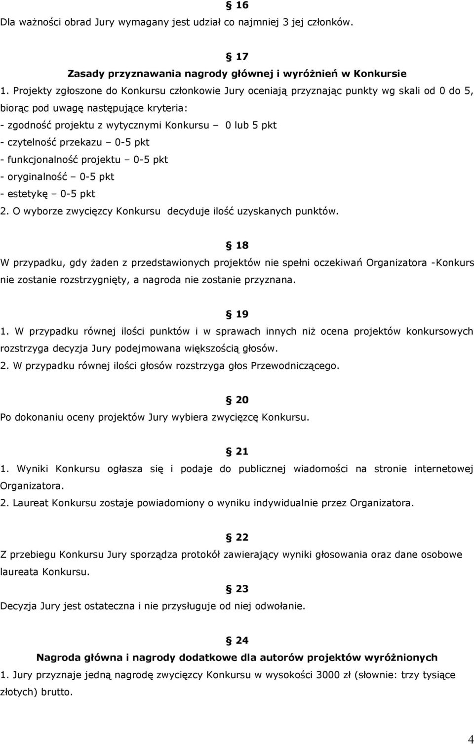 przekazu 0-5 pkt - funkcjonalność projektu 0-5 pkt - oryginalność 0-5 pkt - estetykę 0-5 pkt 2. O wyborze zwycięzcy Konkursu decyduje ilość uzyskanych punktów.