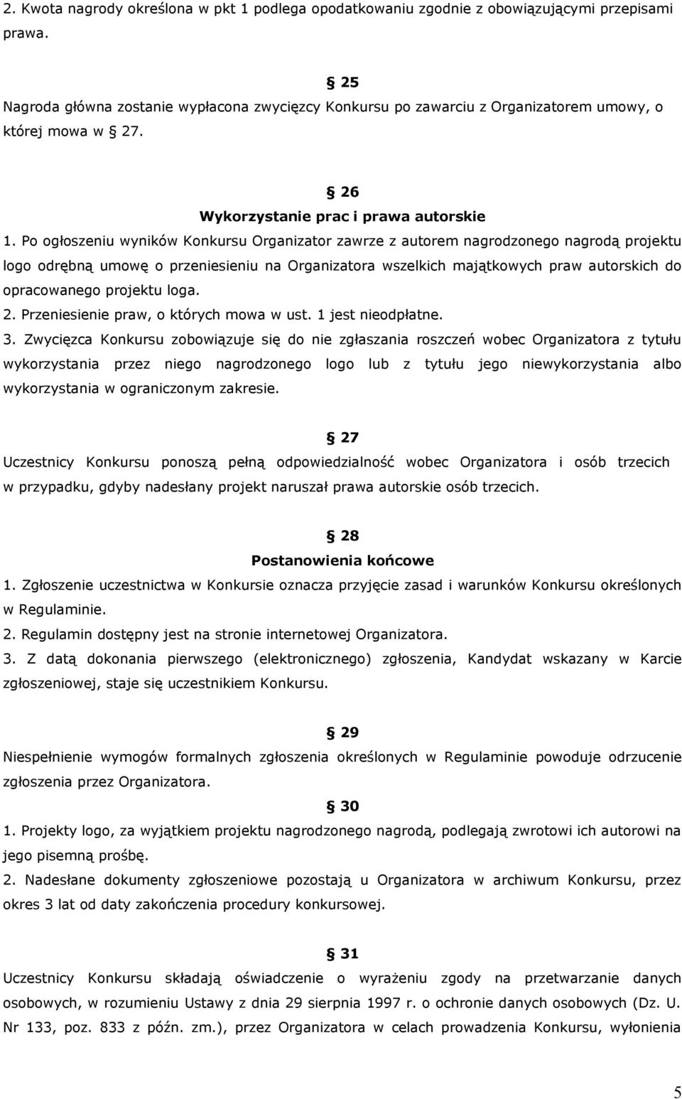 Po ogłoszeniu wyników Konkursu Organizator zawrze z autorem nagrodzonego nagrodą projektu logo odrębną umowę o przeniesieniu na Organizatora wszelkich majątkowych praw autorskich do opracowanego