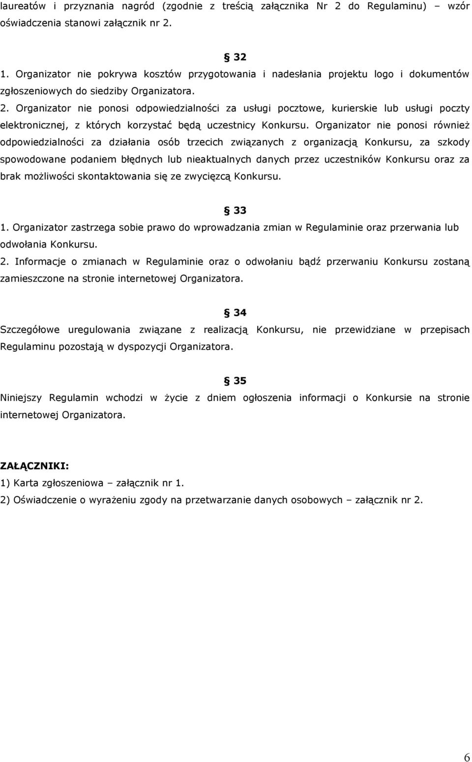 Organizator nie ponosi odpowiedzialności za usługi pocztowe, kurierskie lub usługi poczty elektronicznej, z których korzystać będą uczestnicy Konkursu.