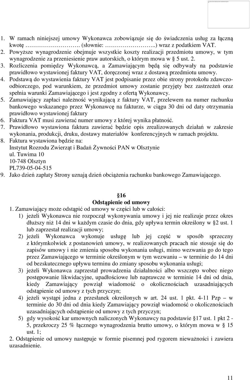 Rozliczenia pomiędzy Wykonawcą, a Zamawiającym będą się odbywały na podstawie prawidłowo wystawionej faktury VAT, doręczonej wraz z dostawą przedmiotu umowy. 4.