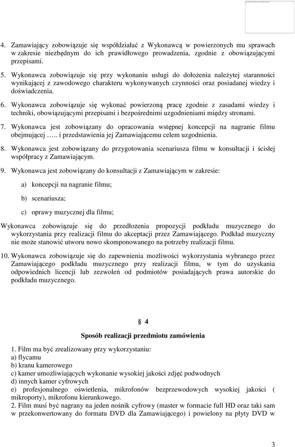Wykonawca zobowiązuje się wykonać powierzoną pracę zgodnie z zasadami wiedzy i techniki, obowiązującymi przepisami i bezpośrednimi uzgodnieniami między stronami. 7.