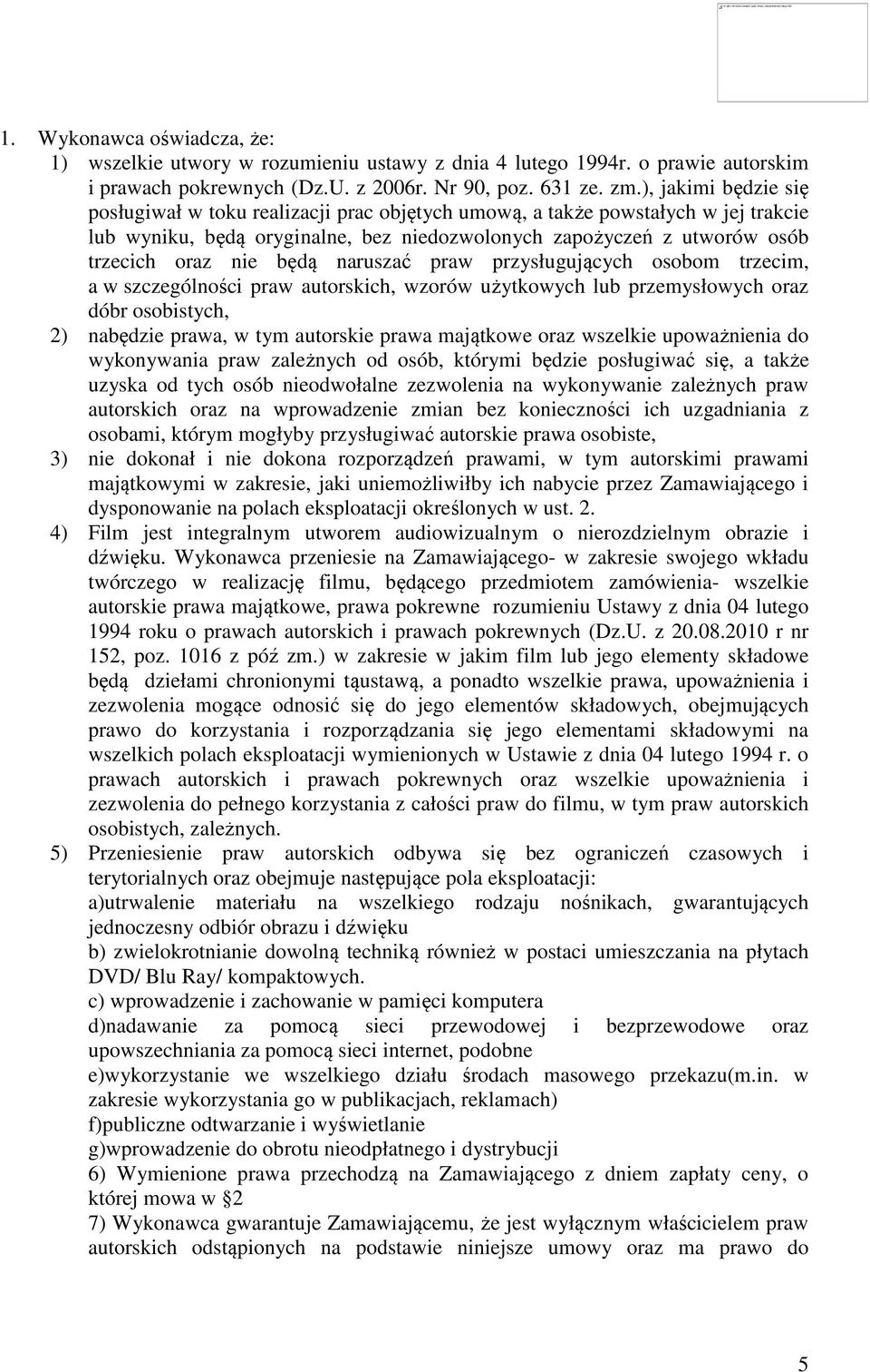 będą naruszać praw przysługujących osobom trzecim, a w szczególności praw autorskich, wzorów użytkowych lub przemysłowych oraz dóbr osobistych, 2) nabędzie prawa, w tym autorskie prawa majątkowe oraz