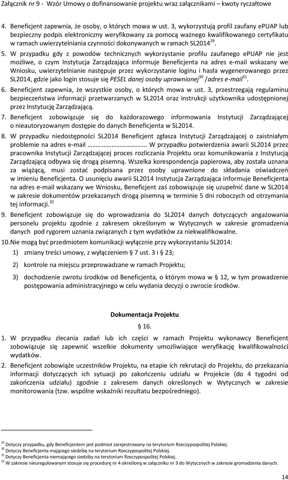 5. W przypadku gdy z powodów technicznych wykorzystanie profilu zaufanego epuap nie jest możliwe, o czym Instytucja Zarządzająca informuje Beneficjenta na adres e-mail wskazany we Wniosku,