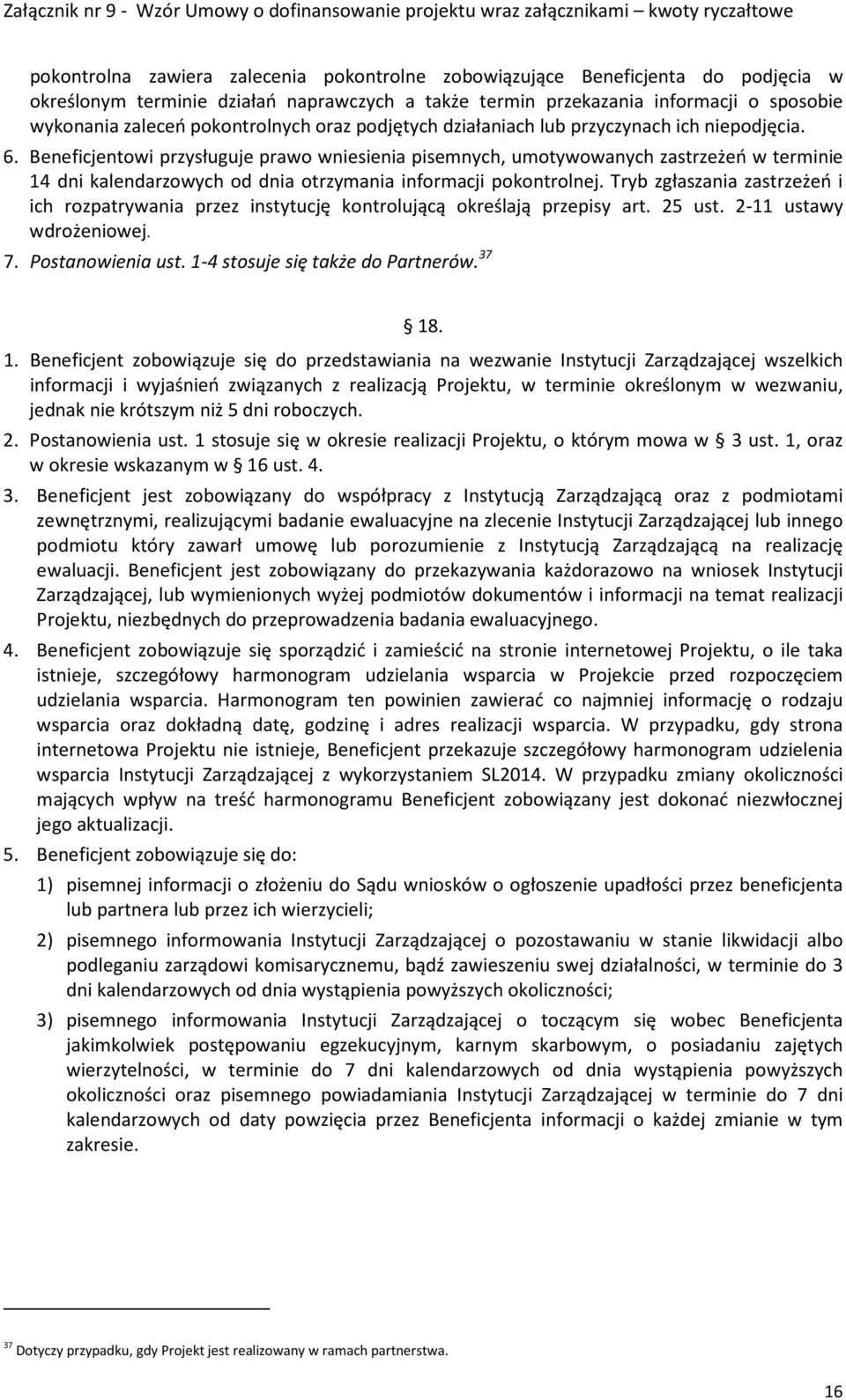 Beneficjentowi przysługuje prawo wniesienia pisemnych, umotywowanych zastrzeżeń w terminie 14 dni kalendarzowych od dnia otrzymania informacji pokontrolnej.