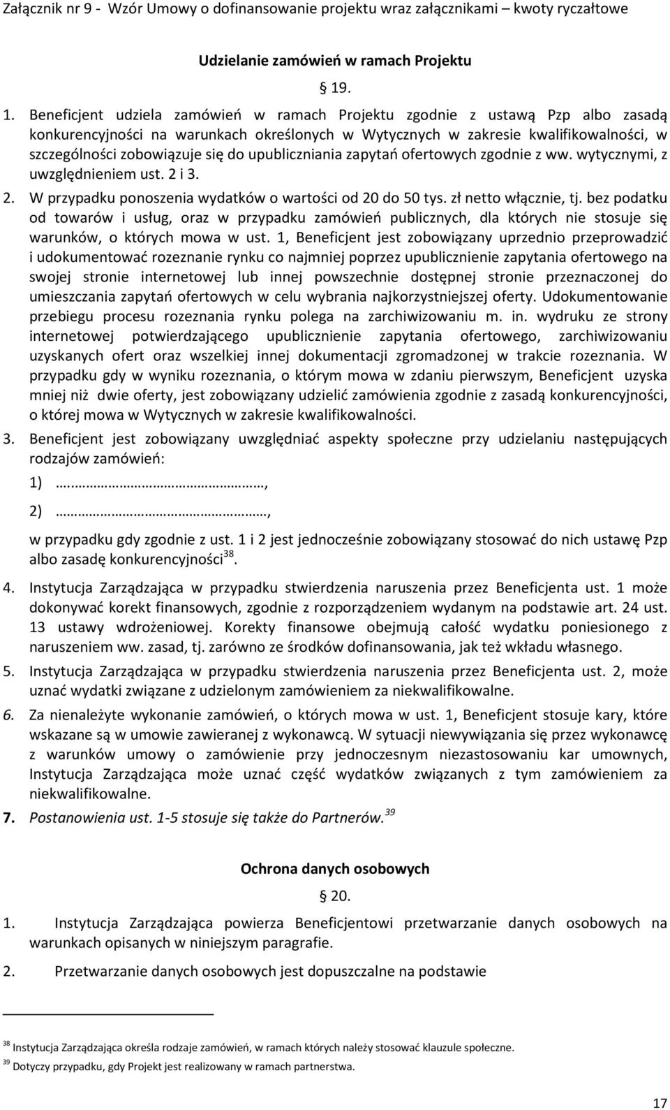 się do upubliczniania zapytań ofertowych zgodnie z ww. wytycznymi, z uwzględnieniem ust. 2 i 3. 2. W przypadku ponoszenia wydatków o wartości od 20 do 50 tys. zł netto włącznie, tj.