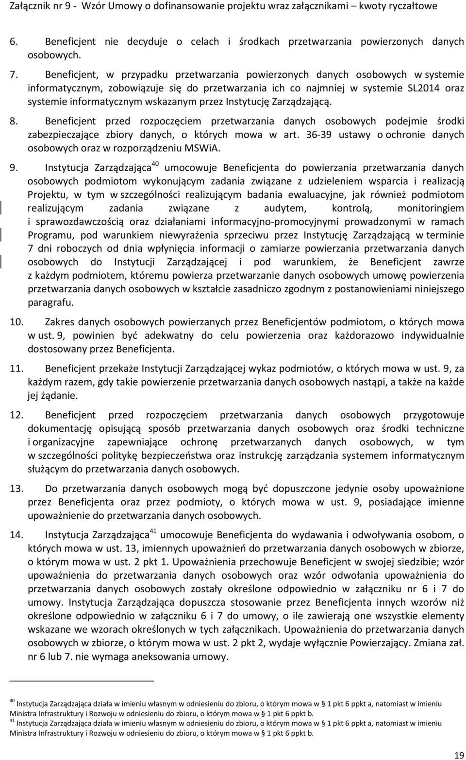 wskazanym przez Instytucję Zarządzającą. 8. Beneficjent przed rozpoczęciem przetwarzania danych osobowych podejmie środki zabezpieczające zbiory danych, o których mowa w art.